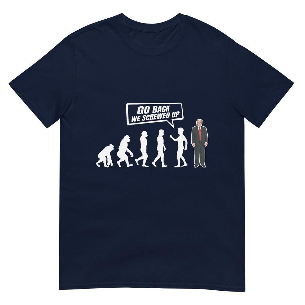 Funny Anti Trump Go Back We Screwed Up Trump Evolution Tshirt S