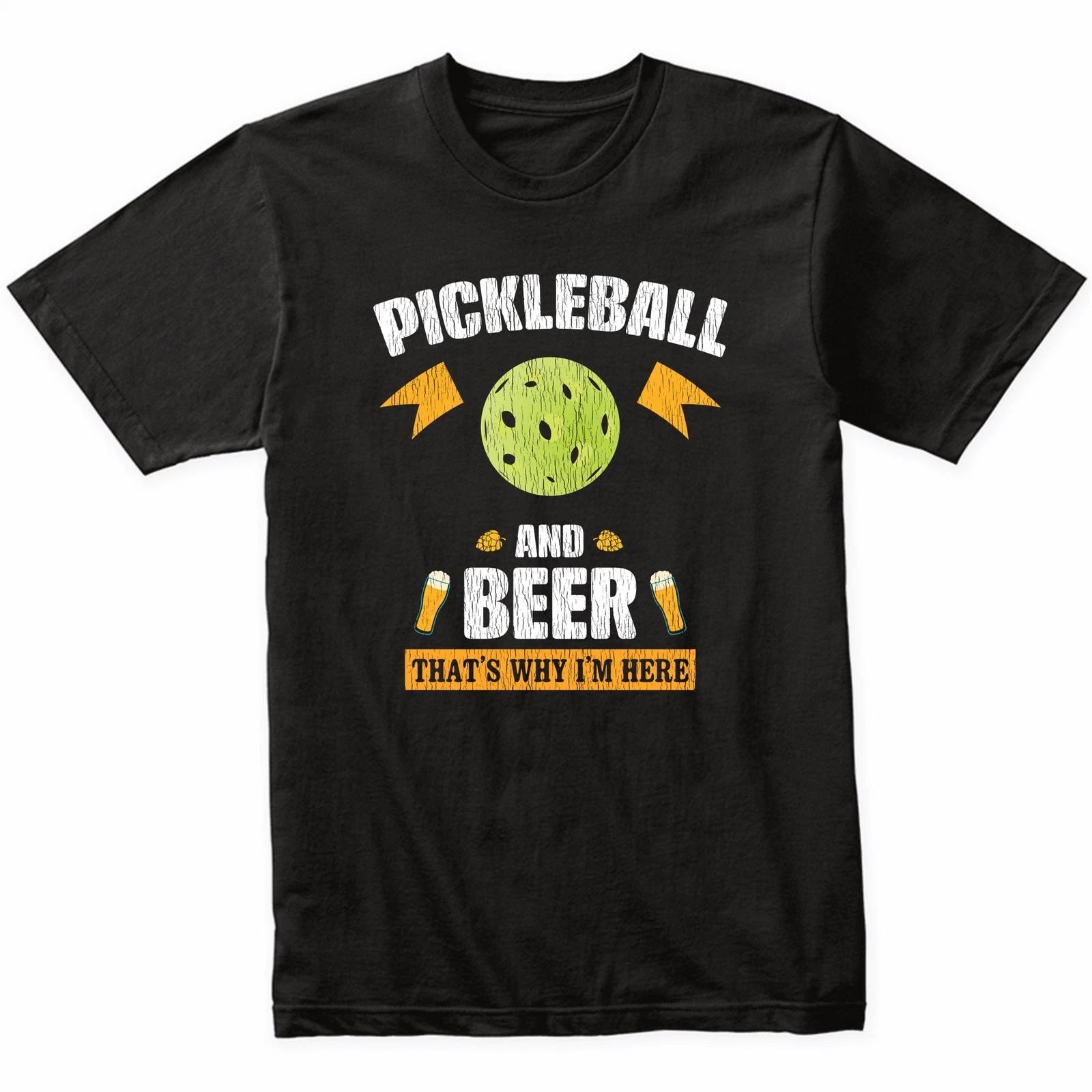 

Pickleball and Beer That s Why I m Here Funny T-Shirt 2XL