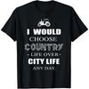 I Would Choose Country Life Over City Life Any Day T Shirt