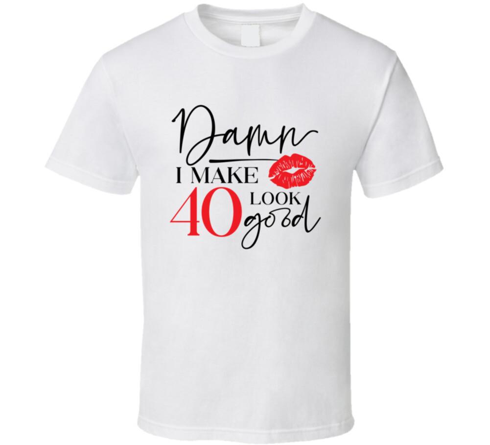 Damn I Make 40 Look Good Tee Funny Milestone Birthday TShirt Novelty T-Shirt XL