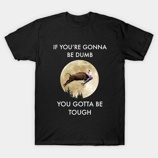 Reality TV Series Jackass If You re Gonna Be Dump You Gotta Be Tough Comedy Tee Unisex T-Shirt XL