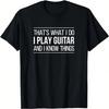 That's What I Do - I Play Guitar And I Know Things - T-Shirt