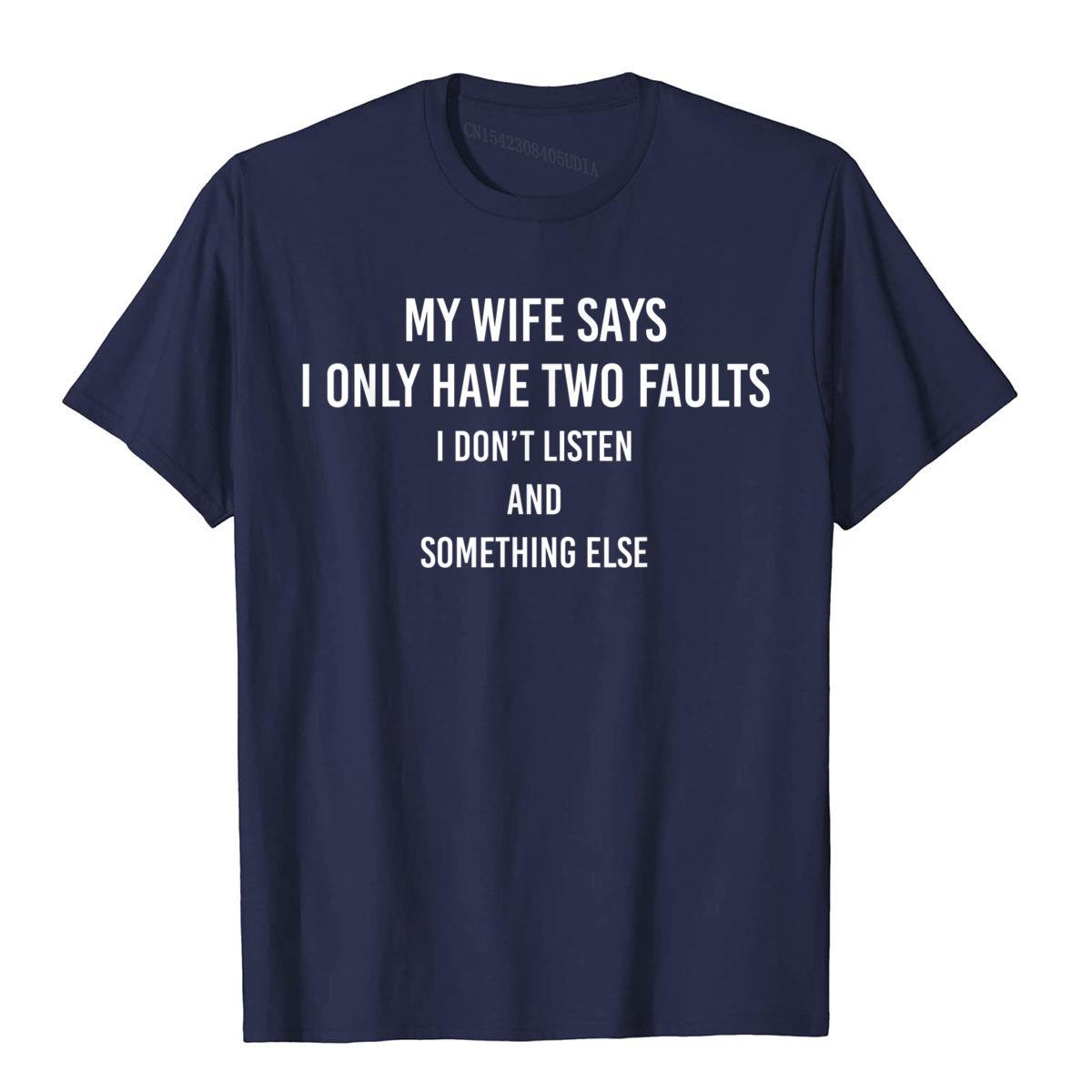 

2026 My Wife Says I Have Only Two Flaws Fashionable Cotton Tshirts and The High Street Unisex s Clothing Collection S