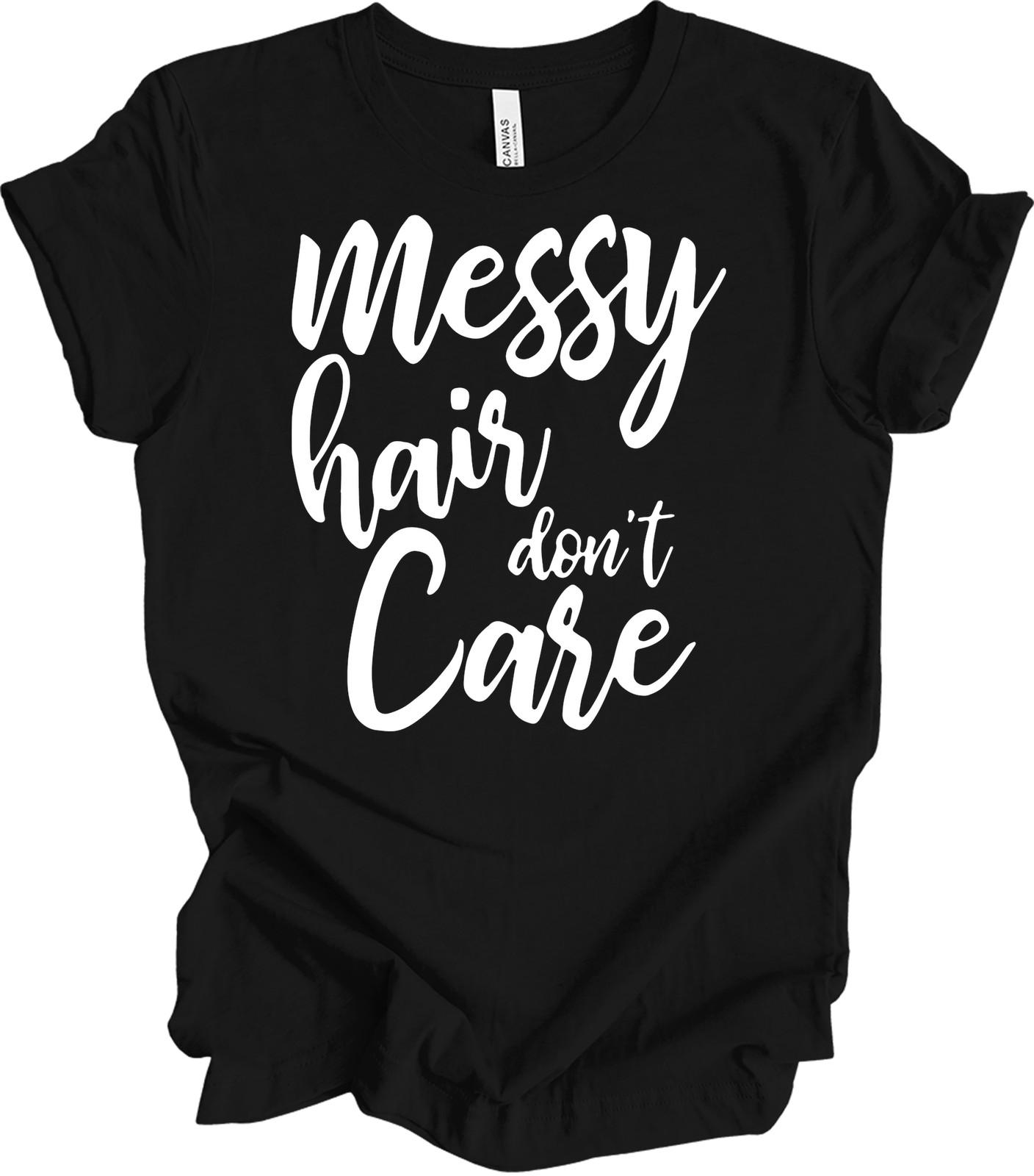 Messy Hair Don t Care Shirt Funny Mom Gift Messy Bun Hair Funny Women s Tee XXXL