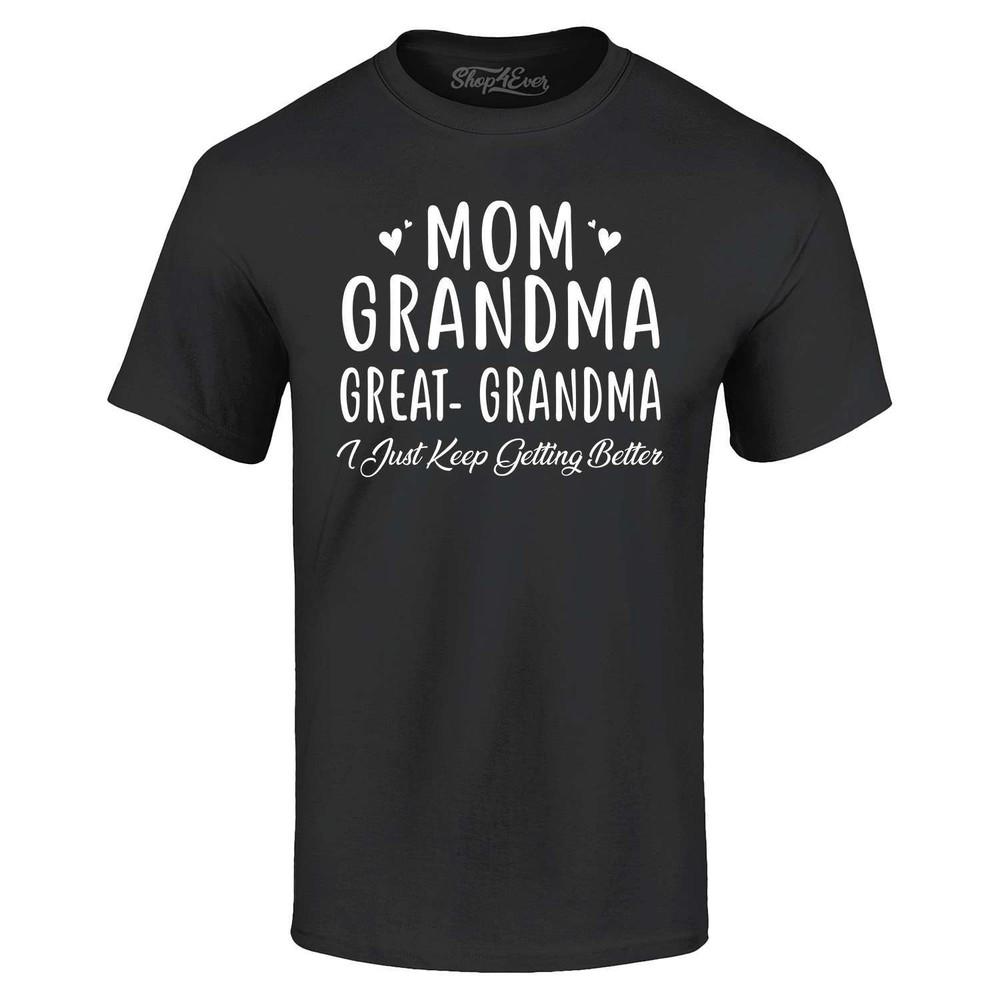 

Mom Grandma Great Gma I Just Keep Getting Better T-shirt Shirts 4XL