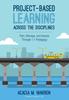 The Project-Based Learning Across the Disciplines : Plan, Manage, and Assess Through +1 Pedagogy Book