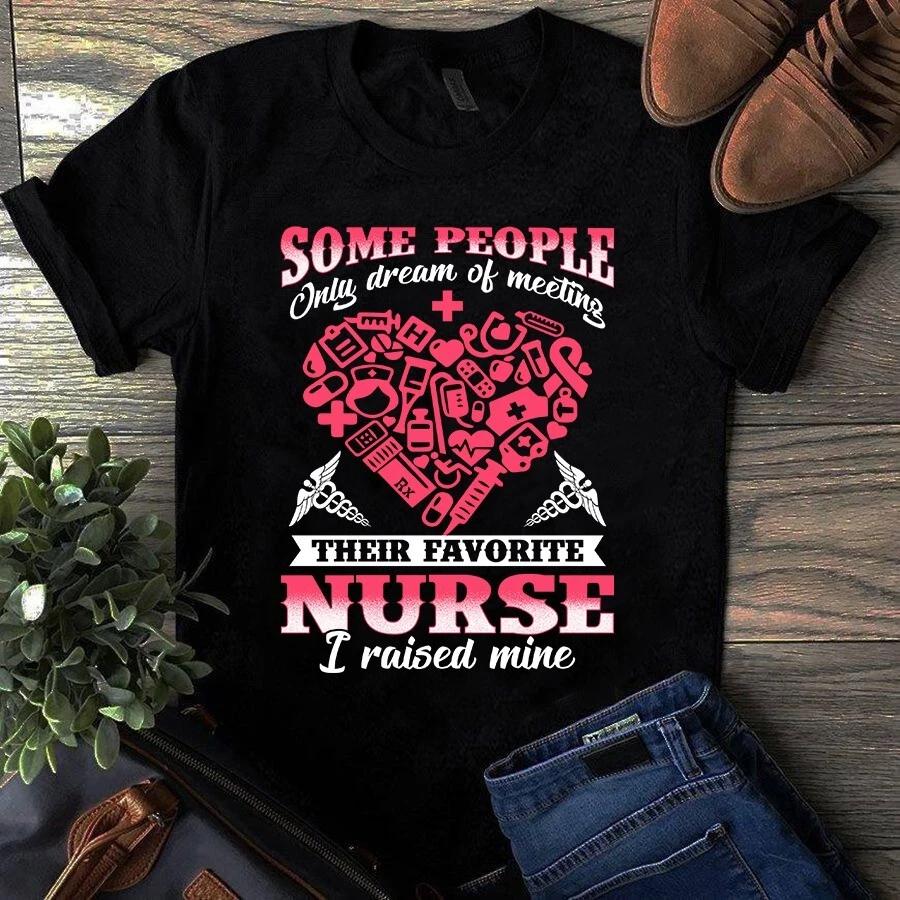 Some People Only Dream of Meeting Their Favorite Nurse I Raised Mine Men s and Women s T-shirts XXL