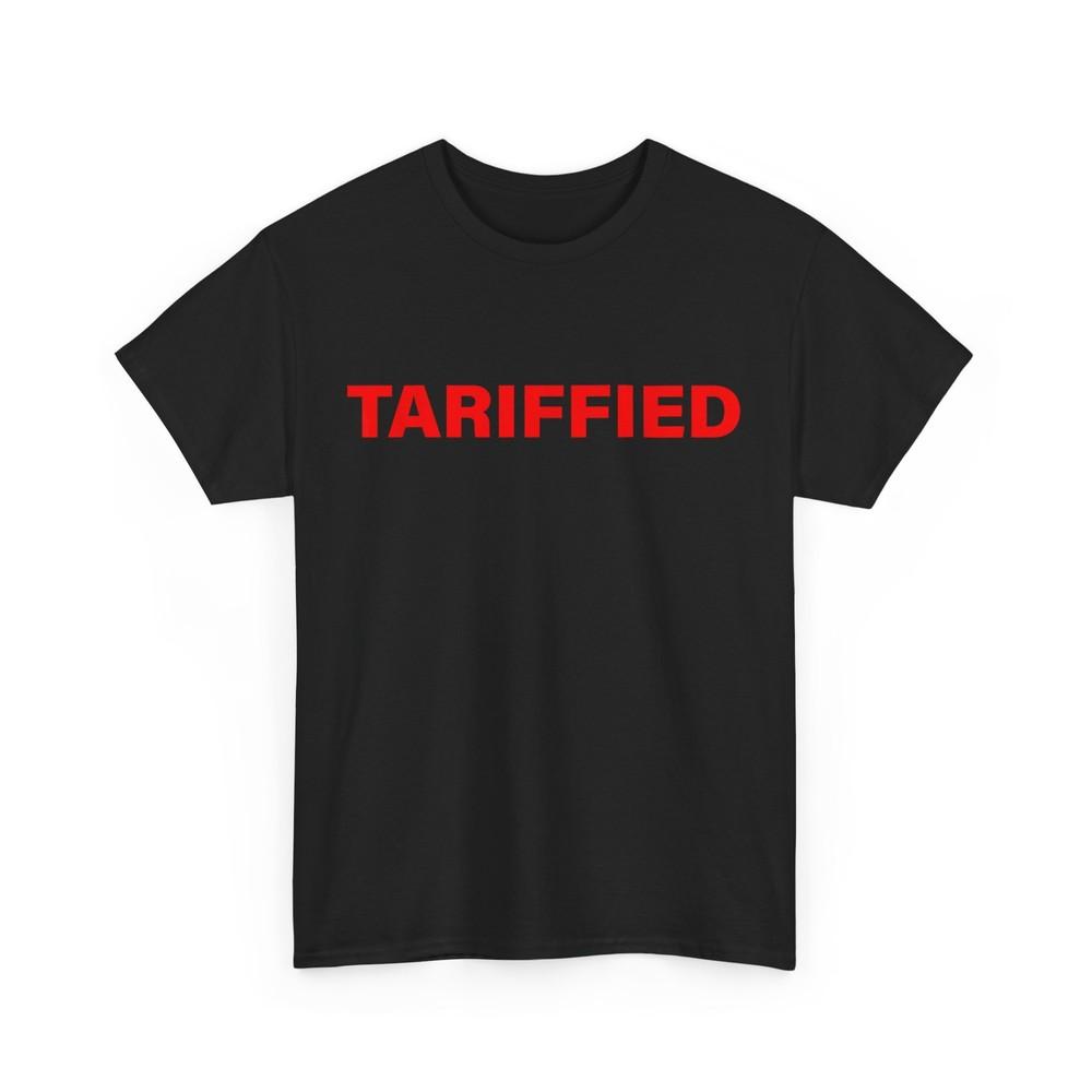 Tariffied T-shirt, Tariff-ied Women Men Shirt Unisex T-Shirt XXXL