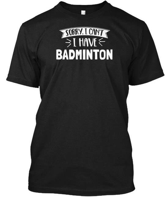 Funny Badminton I Have T-shirt Made in the USA Size S to 5XL 4XL