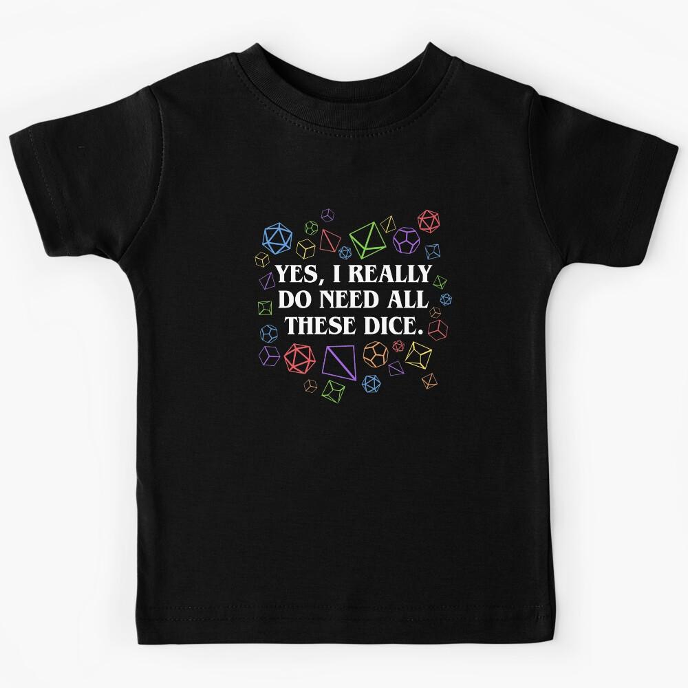 Yes I Really Do Need All These Dice Tabletop RPG Kids T-Shirt 150