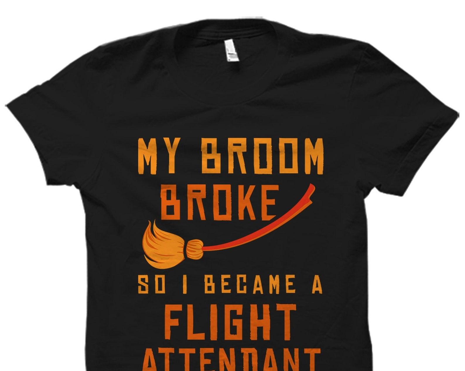 Flight Attendant Gift. Flight Attendant Shirt. Stewardess Gift. Steward Shirt. Gift For Steward. Flight Shirt. Shirt Broom Broke #OS1849 2XL