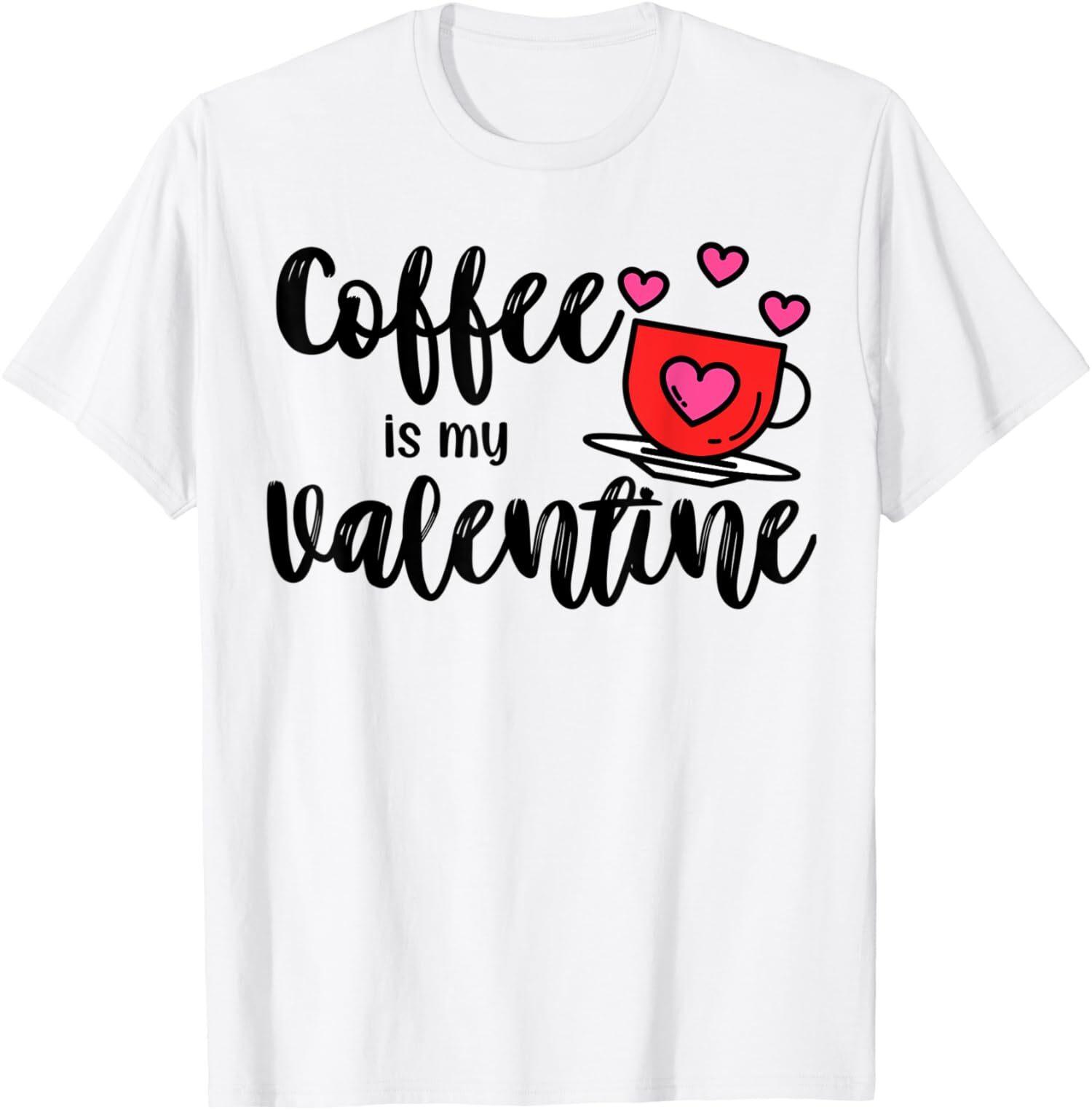 Coffee Is My Valentine Lover Cute Present Nice Unisex T-Shirt S