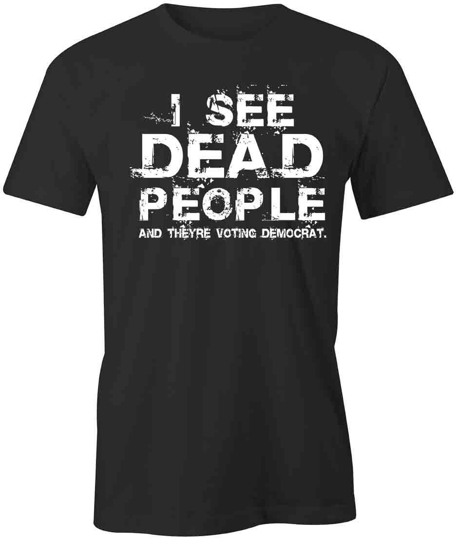 I See Dead People TShirt Tee Printed Graphic T-Shirt Gift CLOTHING VOTE S1BSA766 XL