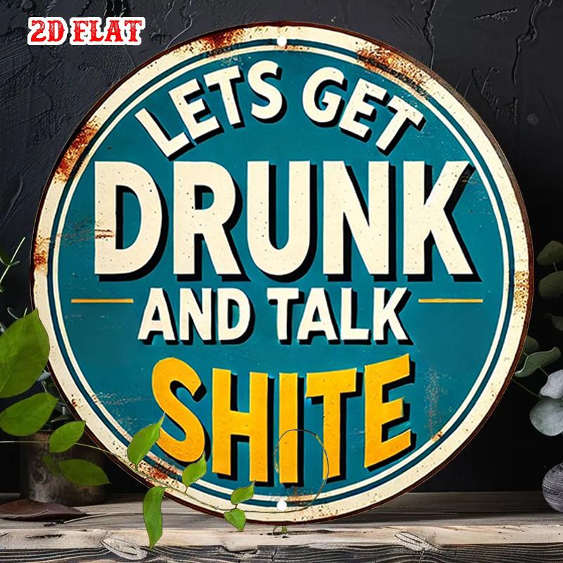 Lets Get Drunk and Talk Round Aluminum Sign X Inch Rustic Wall Art for Home Garage Dining Cafe No Electricity Needed