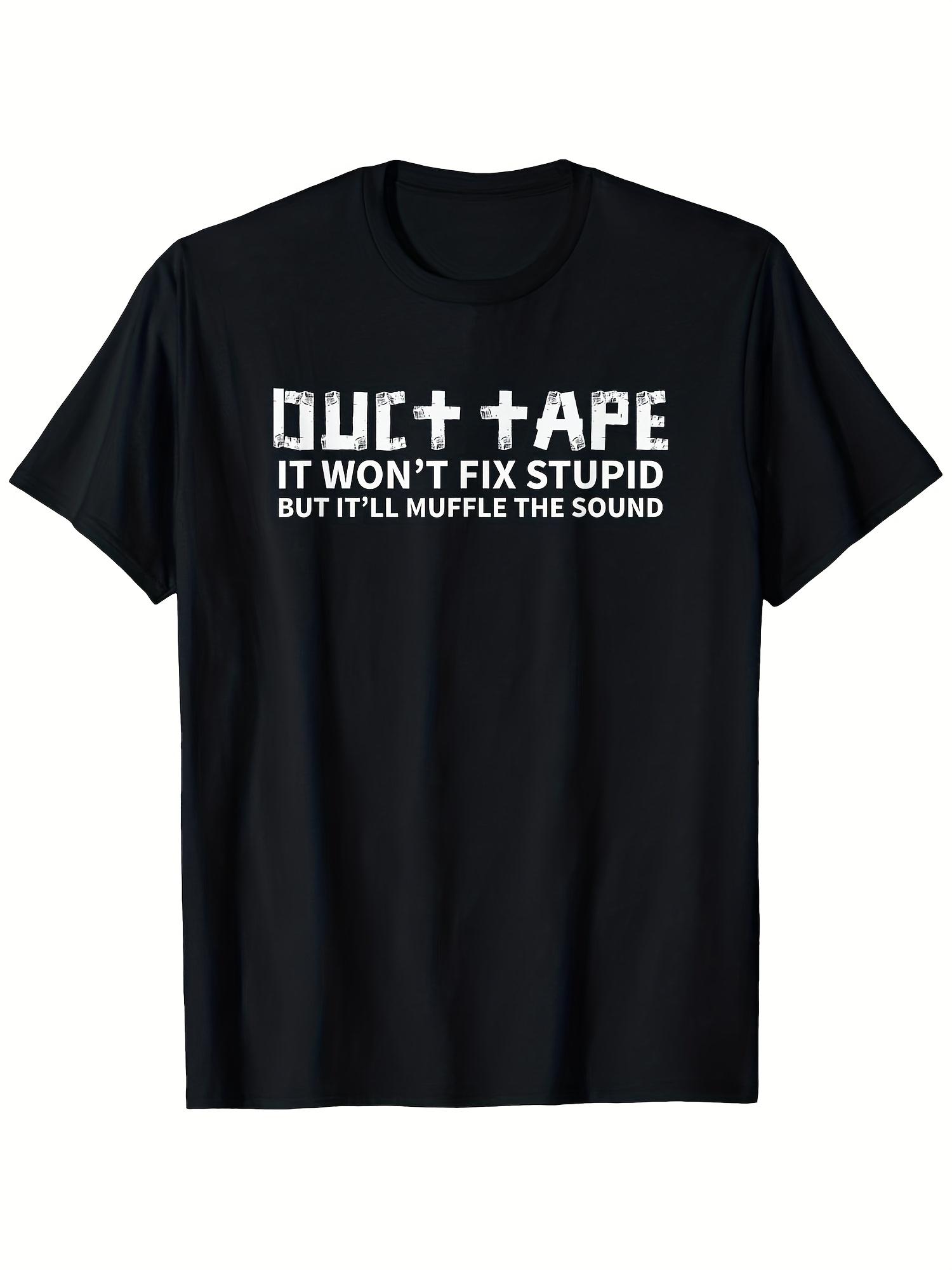 Duct Tape Won t Fix Stupid Graphic T-shirt - 100% Cotton S