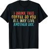 I Drink This Coffee So You All May Live Another Day Funny Gift Unisex T-Shirt