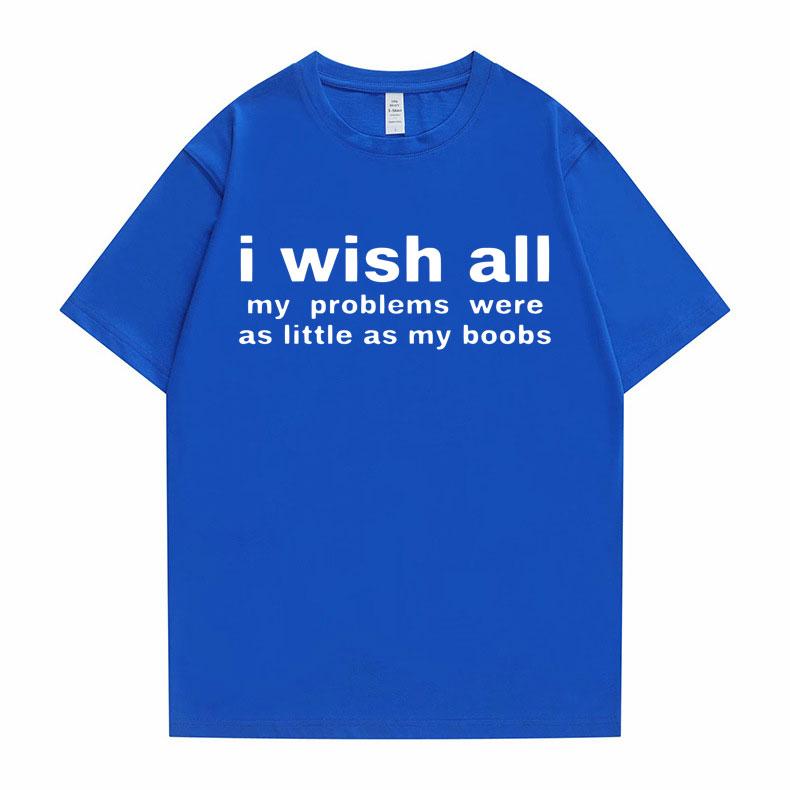 Funny I Wish All My Problems Were As Little As My Boobs Meme Graphics Tshirt Men Oversized T-shirts Male Casual Cotton T Shirt