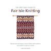 Den mycket enkla guiden till Fair Isle-stickning: Steg-för-steg-tekniker, lättförståeliga maskmönster och projekt för att komma igång