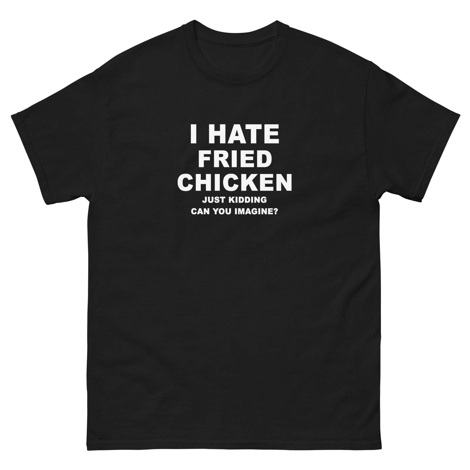I Hate Fried Chicken Just Kidding T-Shirt M