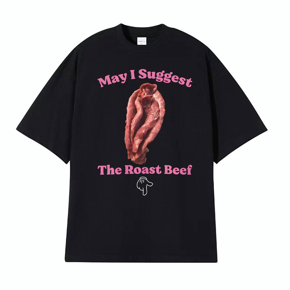May I Suggest The Roast Beef Shirt Funny Adult Humor Raunchy T Shirts Unisex Women Fashion Streetwear T Shirt Short Sleeve Tshirts