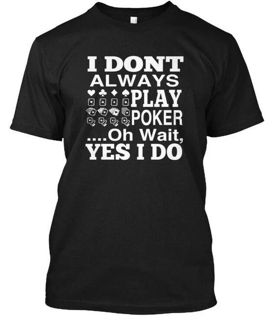 

I Dont Always Play Poker Funny Gift Idea T shirt Made in the USA Size S to 5XL 4XL