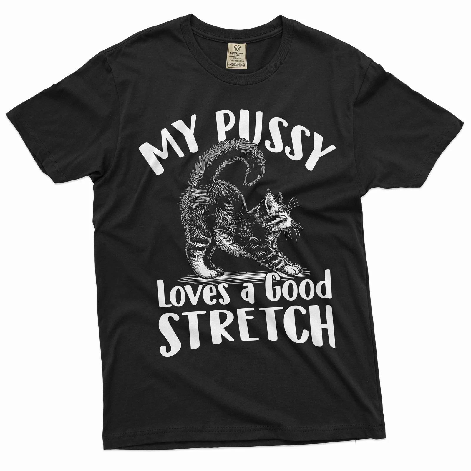 Funny sarcastic Cat T-shirt my pussy loves a good stretch humor tee shirt XL