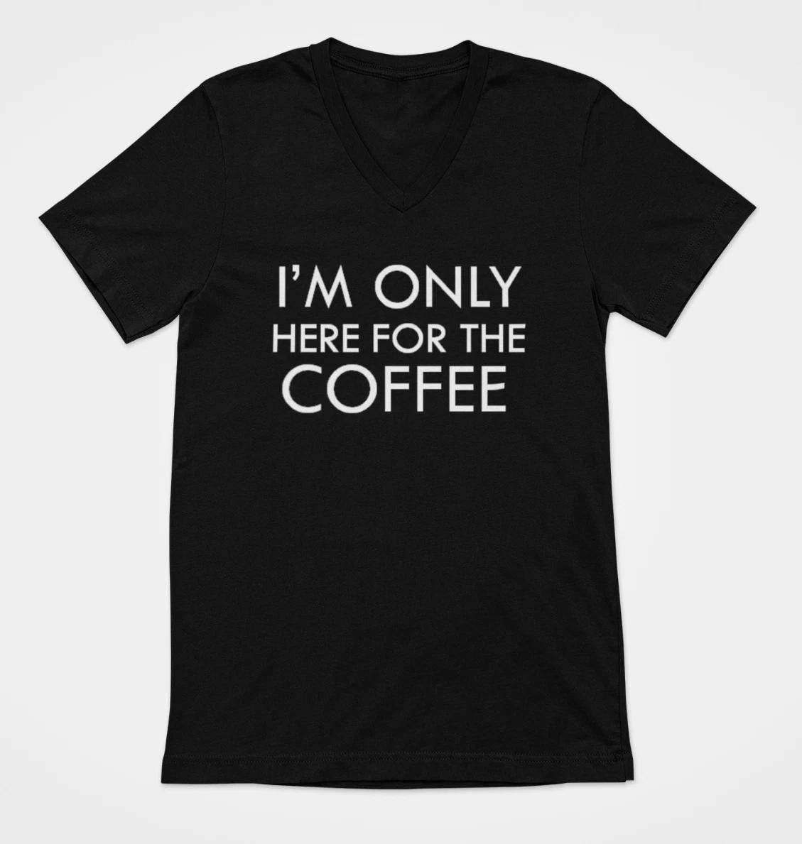 V-neck I m Only Here For The Coffee T Shirt Funny Saying Sarcastic Barista Tee 4XL