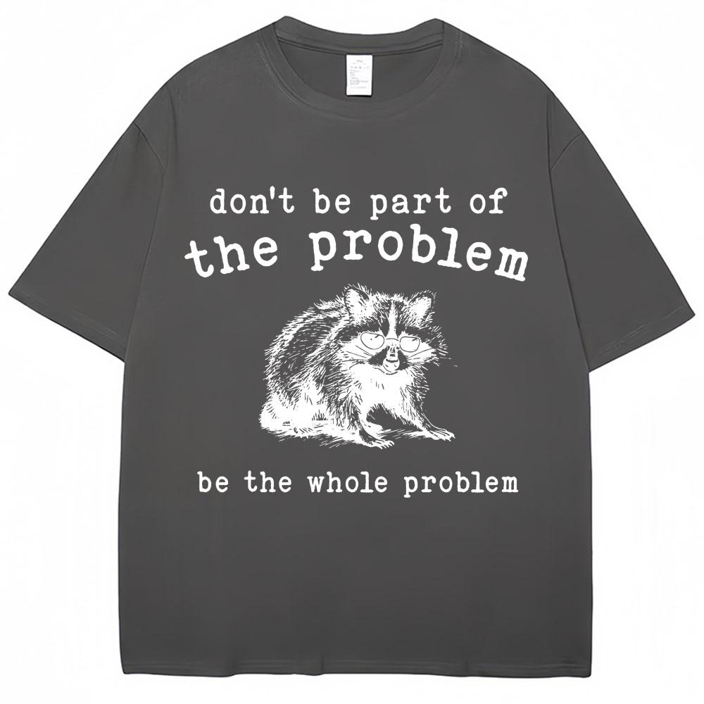 Don't Be Part of The Problem Humor T Shirts Men Women Funny Animal Racoon T Shirt Men Women Cozy Cotton Retro Oversized T-Shirt