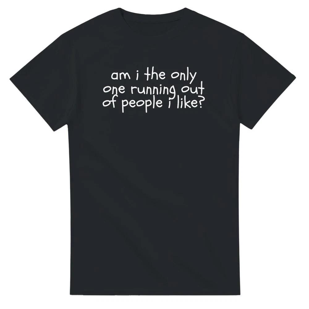 Am I the Only One Running Out of People I Like? T-Shirt S