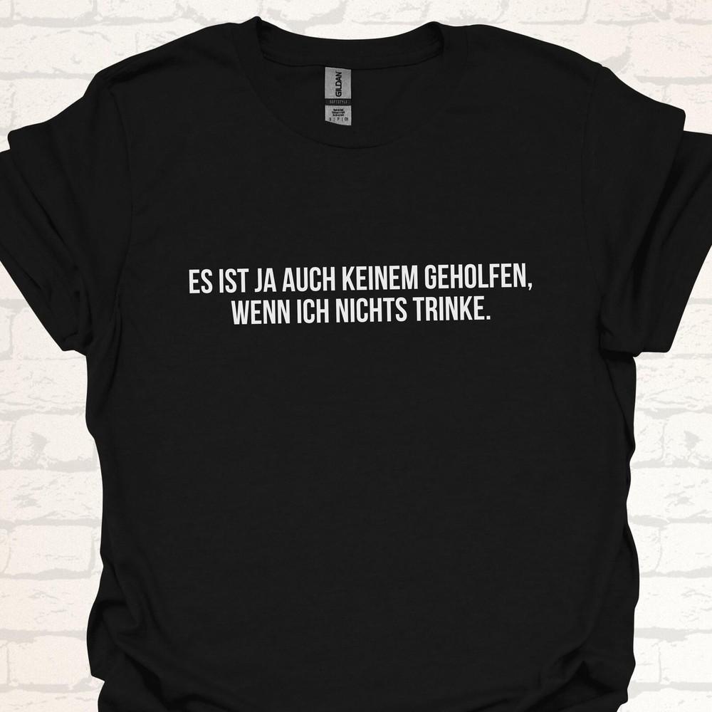 Alcohol Humor T-Shirt  It doesn t help anyone if I don t drink  Funny Drinking S Unisex T-Shirt XXXXL