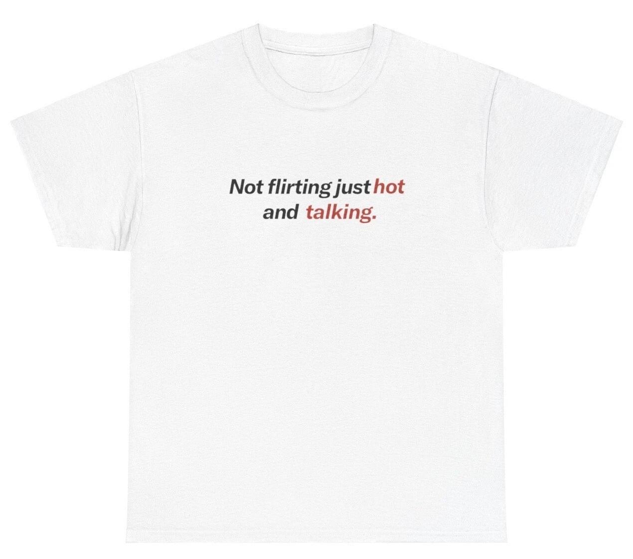 

Not Flirting Just Hot And Talking T Shirt Y2K Clothing Grunge Ironic Silly Tee 3XL