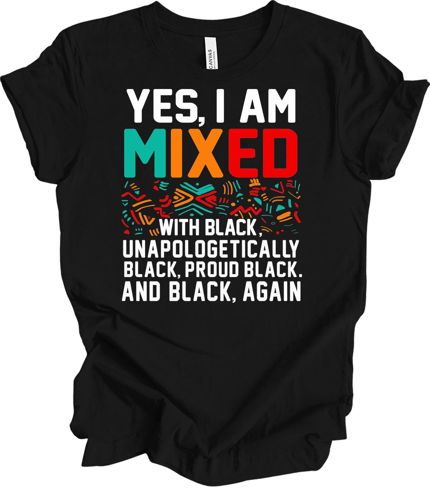 Yes I Am Mixed with Black, Unapologetically Proud T-Shirt XXXL