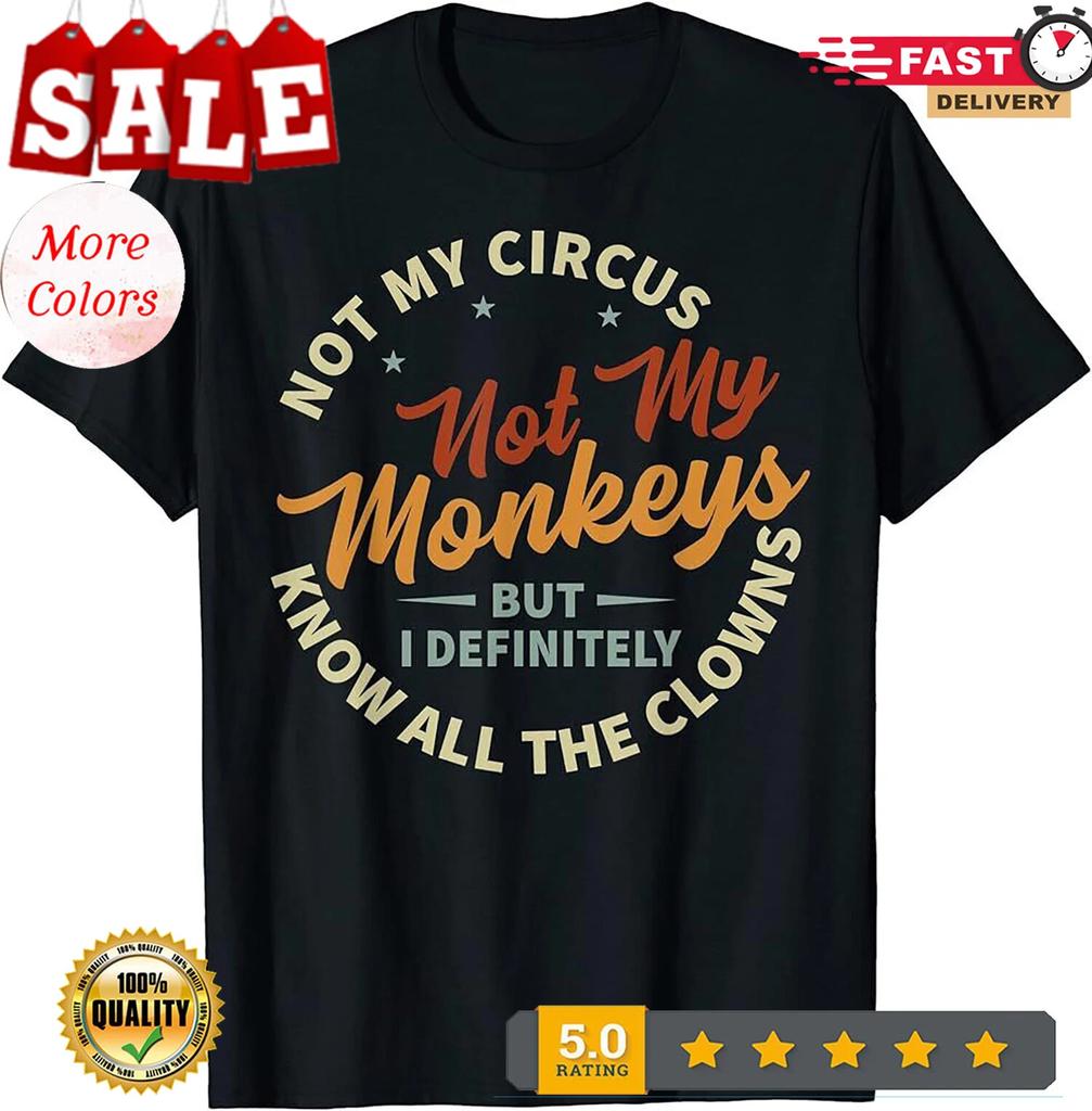 Not My Circus Not My Monkeys But I Know All The Clowns T-Shirt.