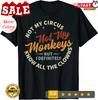 Not My Circus Not My Monkeys But I Know All The Clowns T-Shirt.