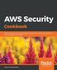 წიგნი AWS Security Cookbook : Practical Solutions for Managing Security Policies, Monitoring, Auditing, and Compliance with AWS