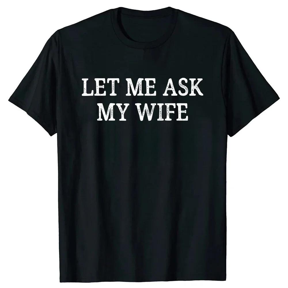 Let Me Ask My Wife T Shirts Vintage Style Graphic Cotton Streetwear Short Sleeve Christmas Gifts Tshirt Mens Tshirt