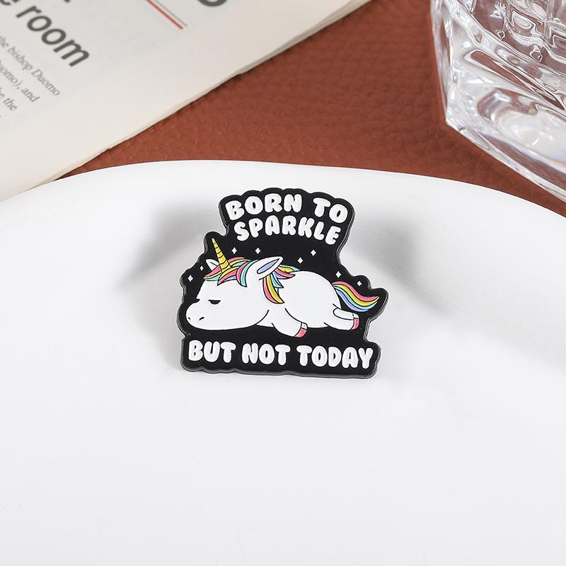 Urodzony, by błyszczeć Przypinki emaliowane jednorożec Niestandardowe Broszki BUT NOT TODAY Odznaki na klapę Ubrania Biżuteria ze zwierzętami Prezent dla Dzieci Przyjaciół