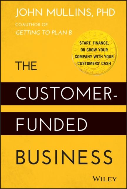 The The Customer-Funded Business : Start, Finance, or Grow Your Company with Your Customers' Cash Book