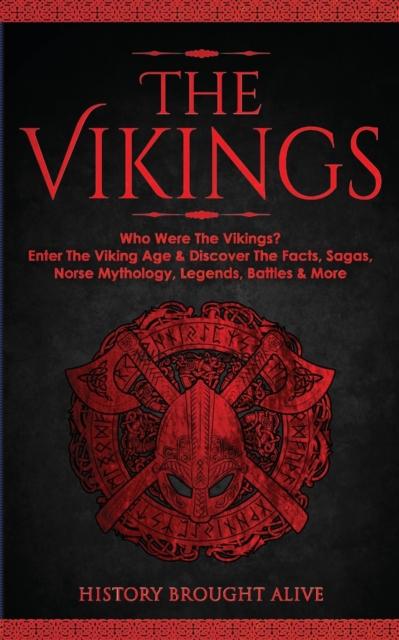 The The Vikings : Who Were The Vikings? Enter The Viking Age & Discover The Facts, Sagas, Norse Mythology, Legends, Battles & More Book