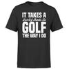 It Takes A Lot Of Balls To Golf The Way I Do Funny Adult Unisexs Tee