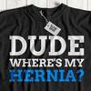 Unisex Dude Where's My Hernia Repair Surgery T-Shirt Laparoscopic Gifts Abdomen
