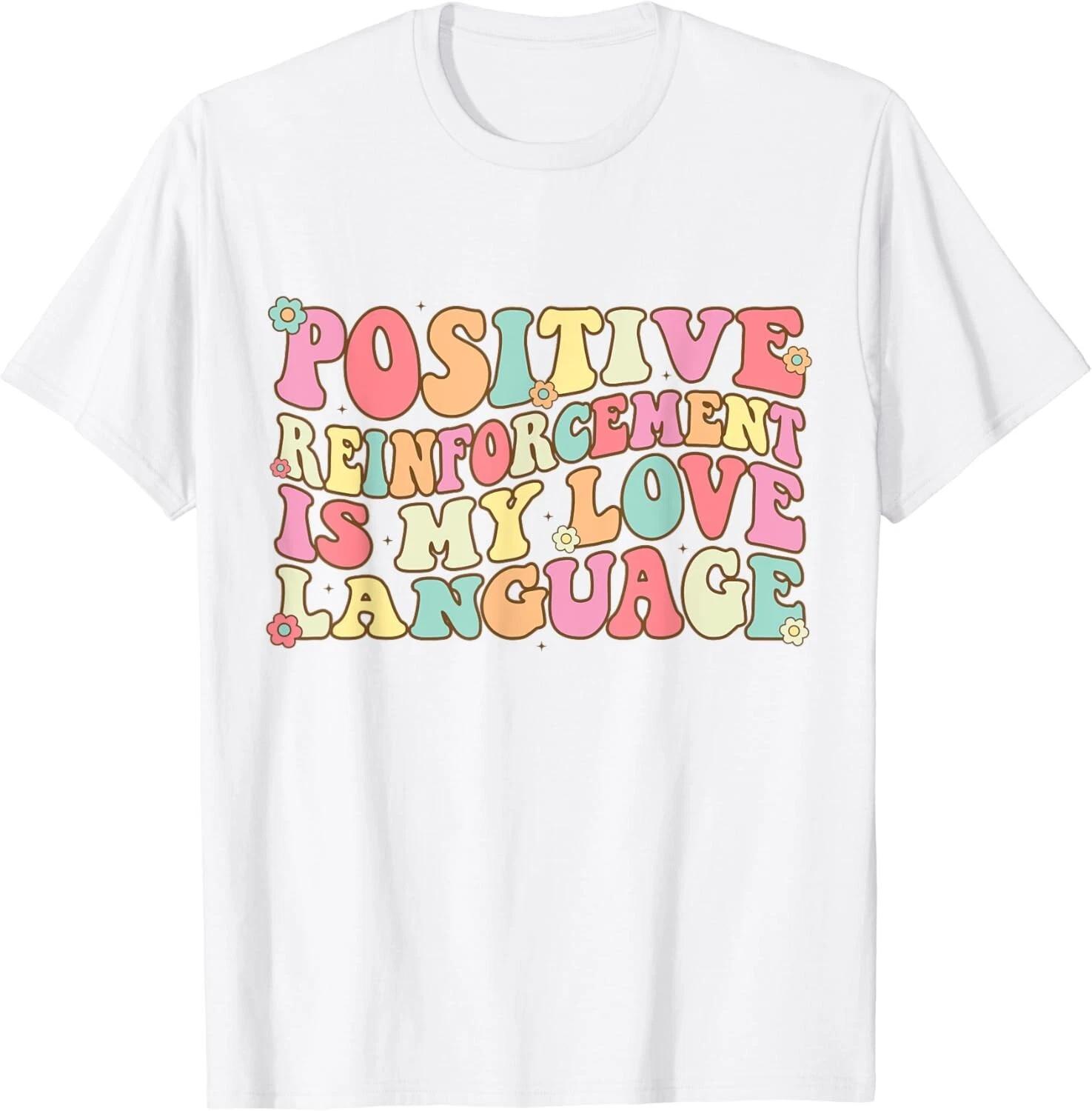 Positive Reinforcement Is My Love Language Behavior Analyst Gift Unisex T-Shirt 2XL