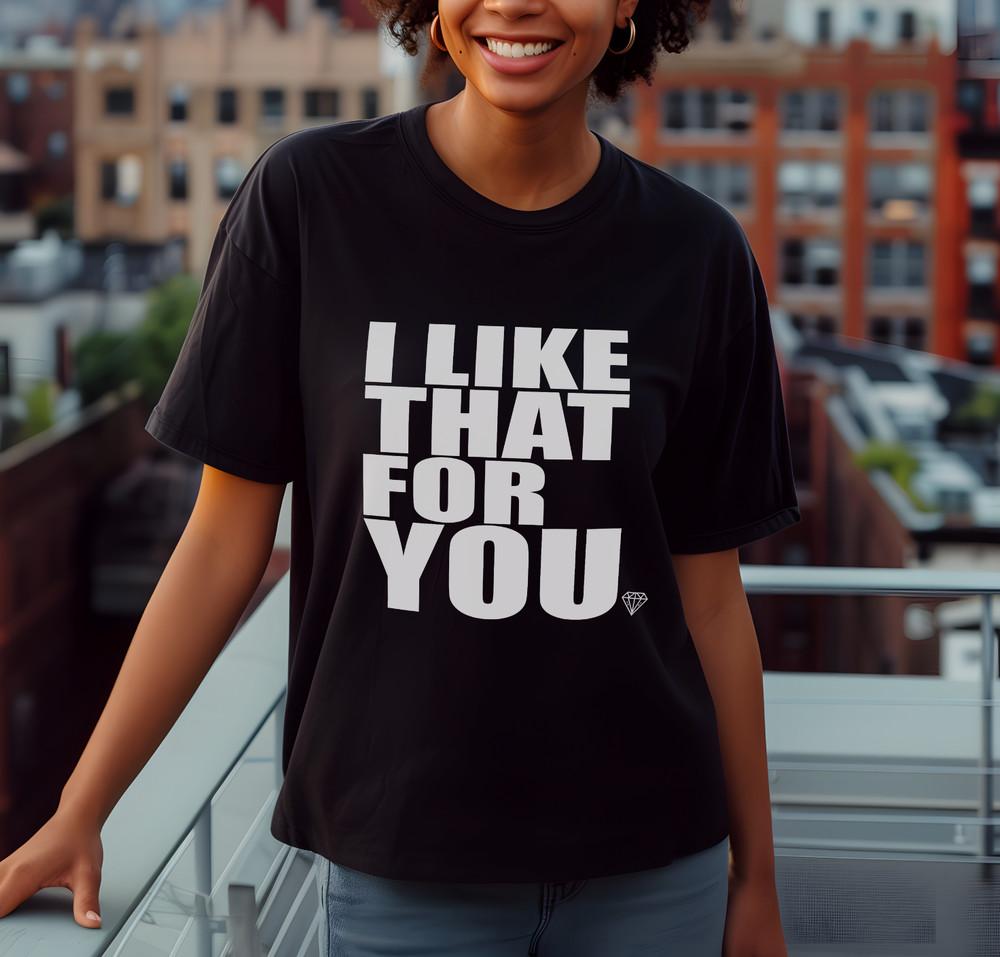 

#034;I Like That For You#034; TShirt – Bold Streetwear Graphic Tee with Attitude Unisex T-Shirt M