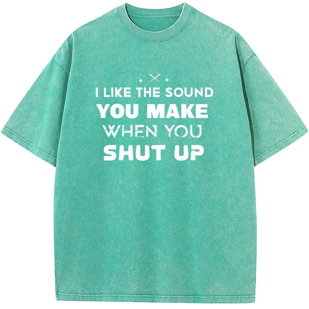 Women's I Like The Sound You Make When You Shut Up Print T-Shirt Summer Cotton Washed T-Shirt Novelty Loose Bleached Tshirt