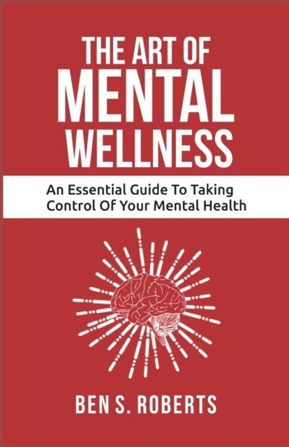The ART of MENTAL WELLNESS : An Essential Guide To Taking Control of Your Mental Health Book