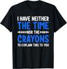 I Don_t Have the Time or the Crayons Funny Sarcasm Quote Gift Unisex T-Shirt