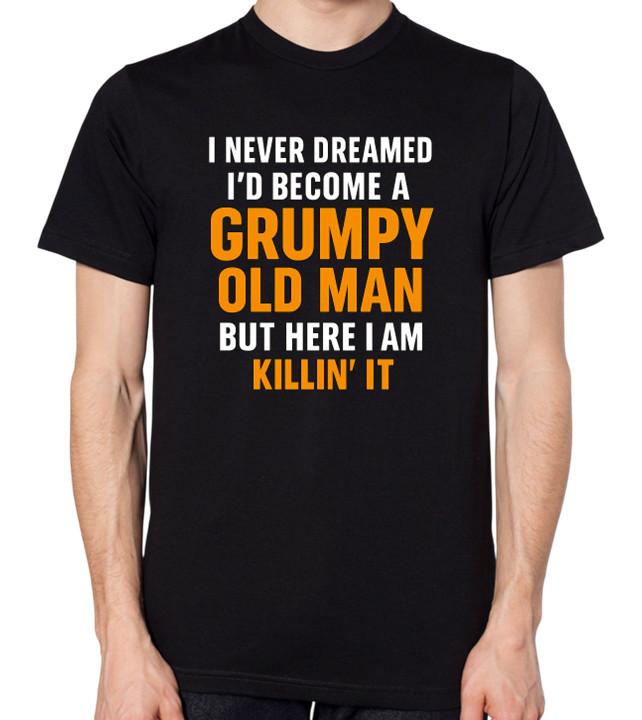 

I Never Dreamed One Day I d Be A Grumpy Old Git But Here I Am Killin It T-Shirt 5XL різнокольоровий