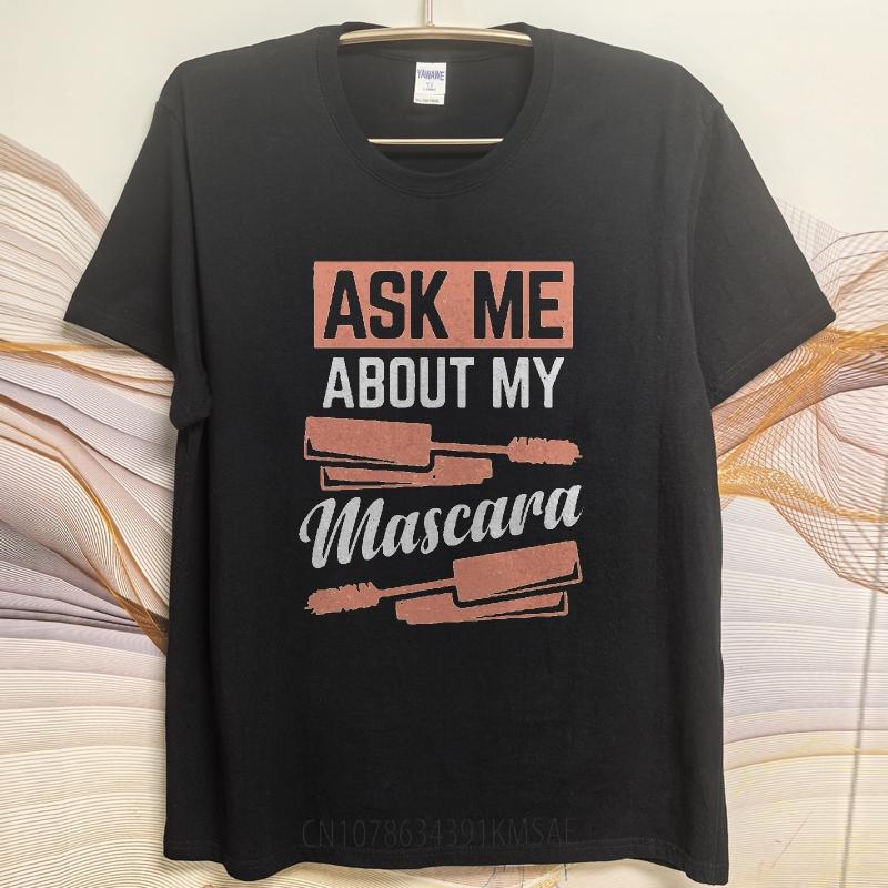 Plus Size Tshirt Soft For man Oneck t shirt Casual Ask Me About My Mascara Cool For her Tee shirt Quick Dry Shirt Essential Tee