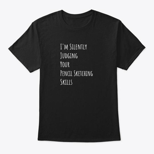 Im Silently Judging Your Pencil Sketchi T-Shirt Made in the USA Size S to 5XL 4XL
