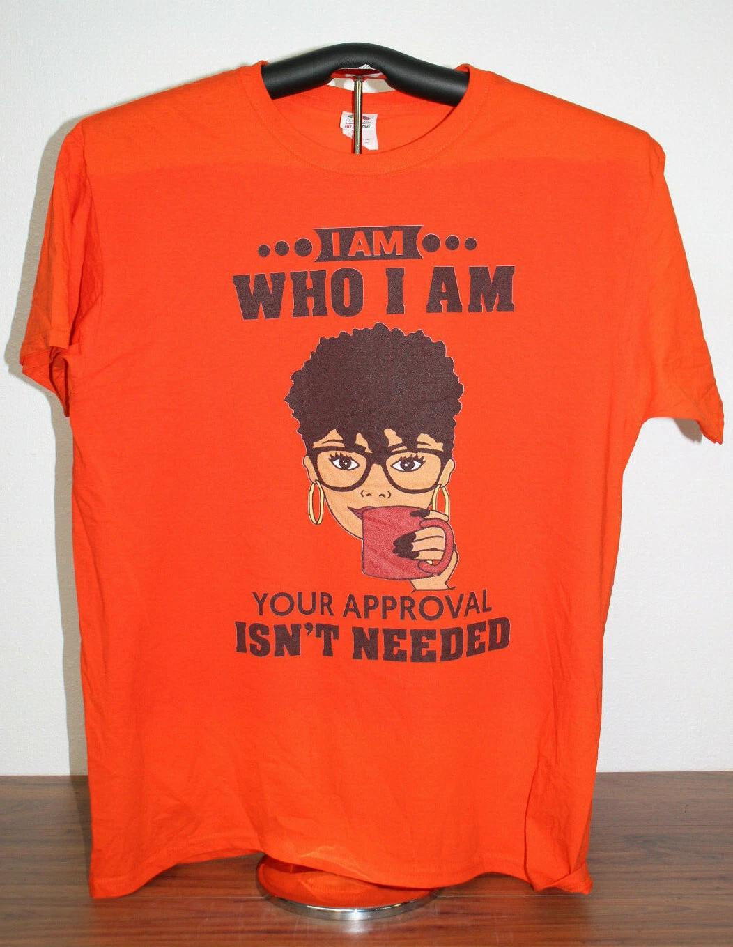 I AM- WHO I AM- YOUR APPROVAL ISN T NEEDED T-Shirt Large, Orange S